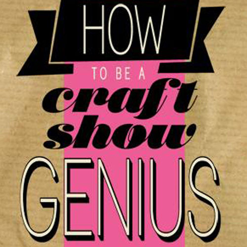 How to be a Craft Show Genius